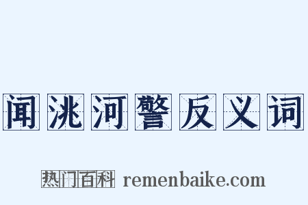 闻洮河警反义词是什么意思的图片